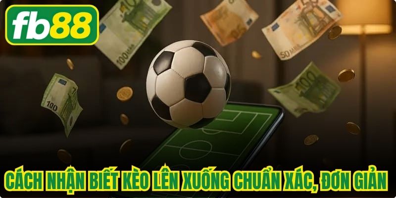 Cách Nhận Biết Kèo Lên Xuống