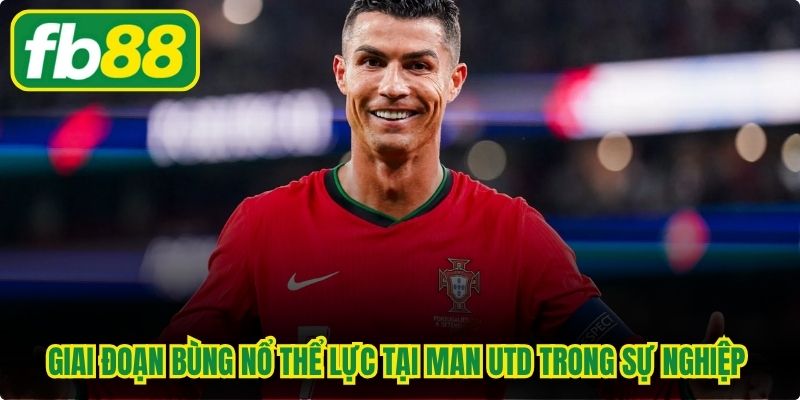 Giai đoạn bùng nổ thể lực tại Man UTD trong sự nghiệp rực rỡ