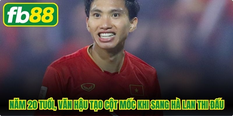 Năm 20 tuổi, Văn Hậu tạo cột mốc lịch sử khi sang Hà Lan thi đấu