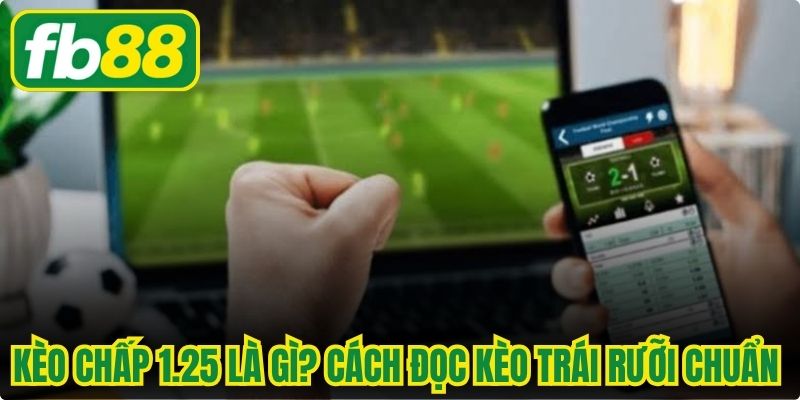 Kèo Chấp 1.25 Là Gì