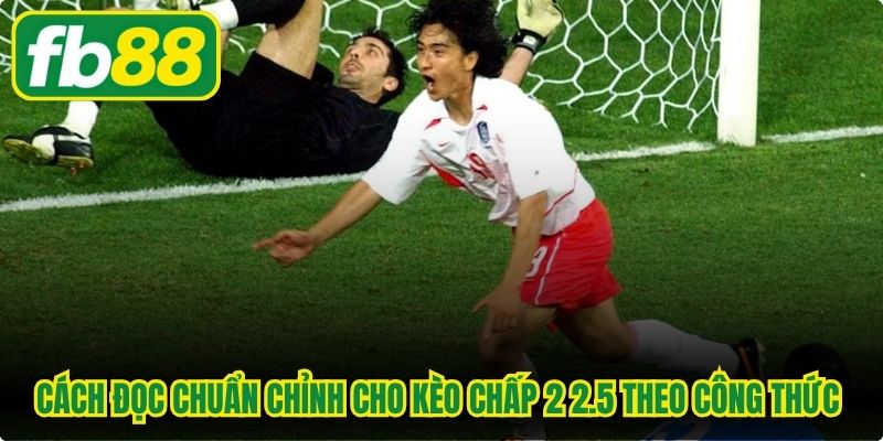 Cách đọc chuẩn chỉnh cho kèo chấp 2 2.5 theo công thức chuẩn xác