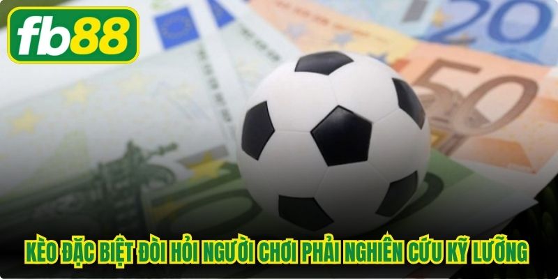 Kèo đặc biệt đòi hỏi người chơi phải nghiên cứu kỹ lưỡng dữ liệu