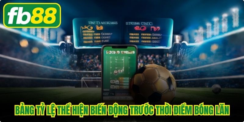 Bảng tỷ lệ thể hiện biến động trước thời điểm bóng lăn
