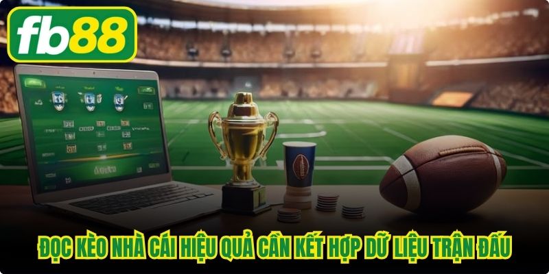 Đọc kèo nhà cái hiệu quả cần kết hợp dữ liệu trận đấu