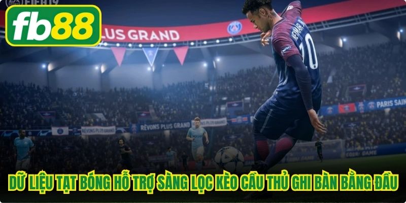 Dữ liệu tạt bóng hỗ trợ sàng lọc kèo cầu thủ ghi bàn bằng đầu