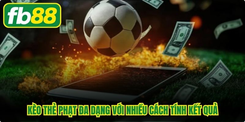 Kèo thẻ phạt đa dạng với nhiều cách tính kết quả