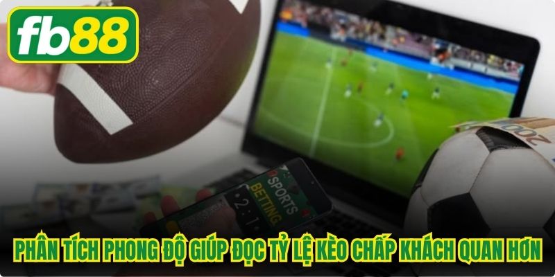 Phân tích phong độ giúp đọc tỷ lệ kèo chấp khách quan hơn