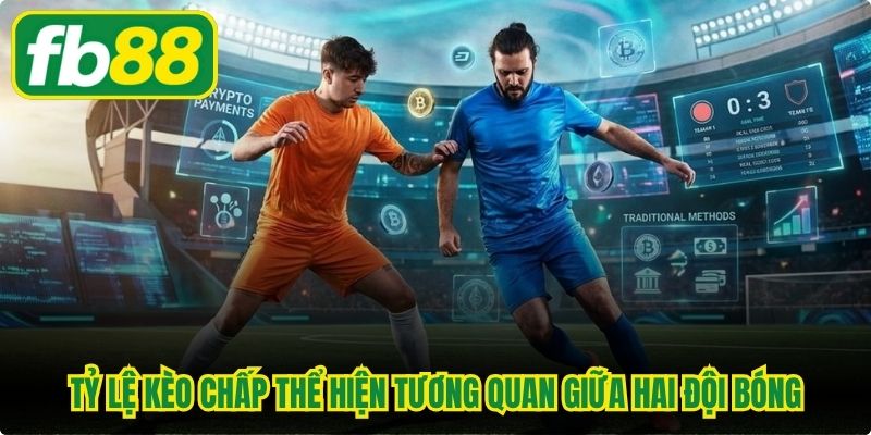 Tỷ lệ kèo chấp thể hiện tương quan giữa hai đội bóng