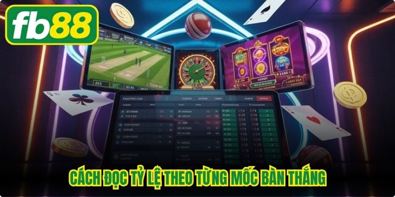 Cách đọc tỷ lệ theo từng mốc bàn thắng